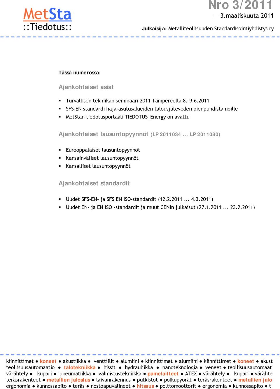 .. LP 2011080) Eurooppalaiset lausuntopyynnöt Kansainväliset lausuntopyynnöt Kansalliset lausuntopyynnöt Ajankohtaiset standardit Uudet SFS-EN- ja SFS EN ISO-standardit (12.2.2011... 4.3.