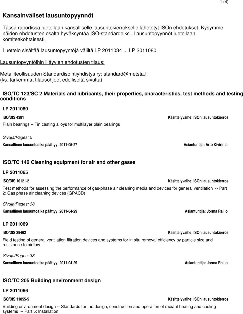 .. LP 2011080 Lausuntopyyntöihin liittyvien ehdotusten tilaus: Metalliteollisuuden Standardisointiyhdistys ry: standard@metsta.fi (ks.