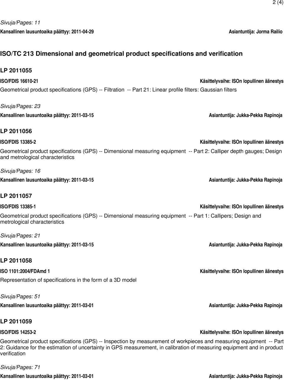 päättyy: 2011-03-15 Asiantuntija: Jukka-Pekka Rapinoja LP 2011056 ISO/FDIS 13385-2 Käsittelyvaihe: ISOn lopullinen äänestys Geometrical product specifications (GPS) -- Dimensional measuring equipment