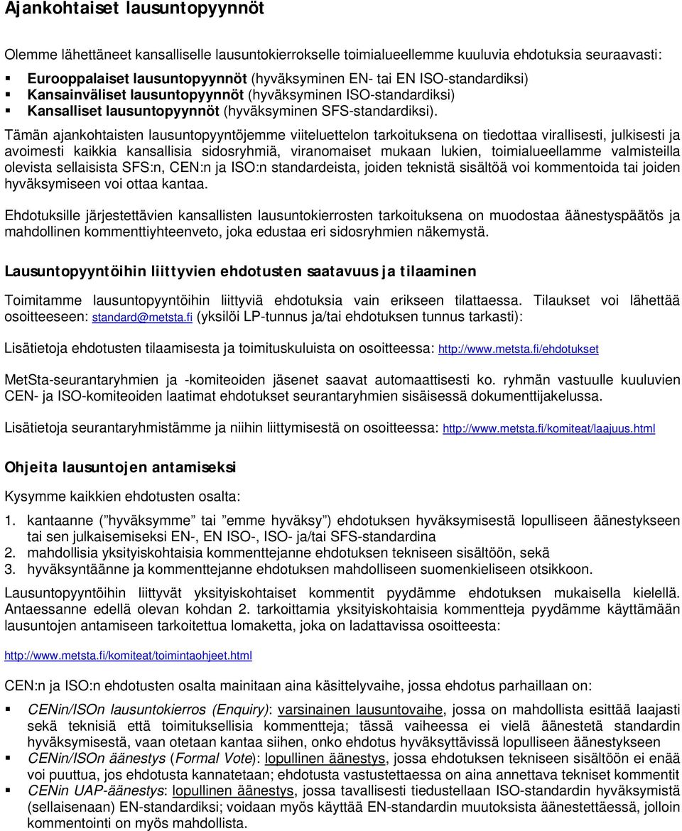 Tämän ajankohtaisten lausuntopyyntöjemme viiteluettelon tarkoituksena on tiedottaa virallisesti, julkisesti ja avoimesti kaikkia kansallisia sidosryhmiä, viranomaiset mukaan lukien, toimialueellamme