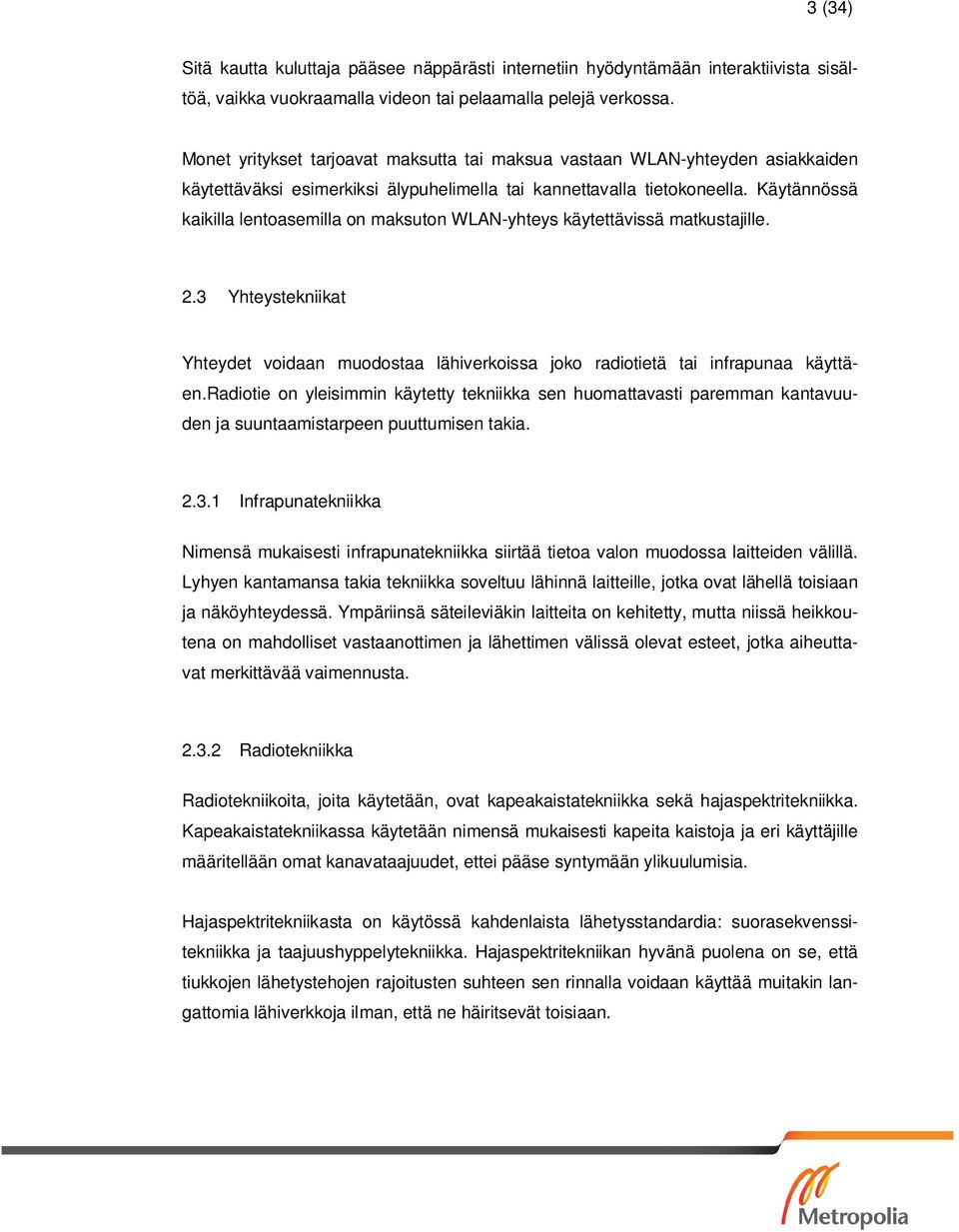 Käytännössä kaikilla lentoasemilla on maksuton WLAN-yhteys käytettävissä matkustajille. 2.3 Yhteystekniikat Yhteydet voidaan muodostaa lähiverkoissa joko radiotietä tai infrapunaa käyttäen.