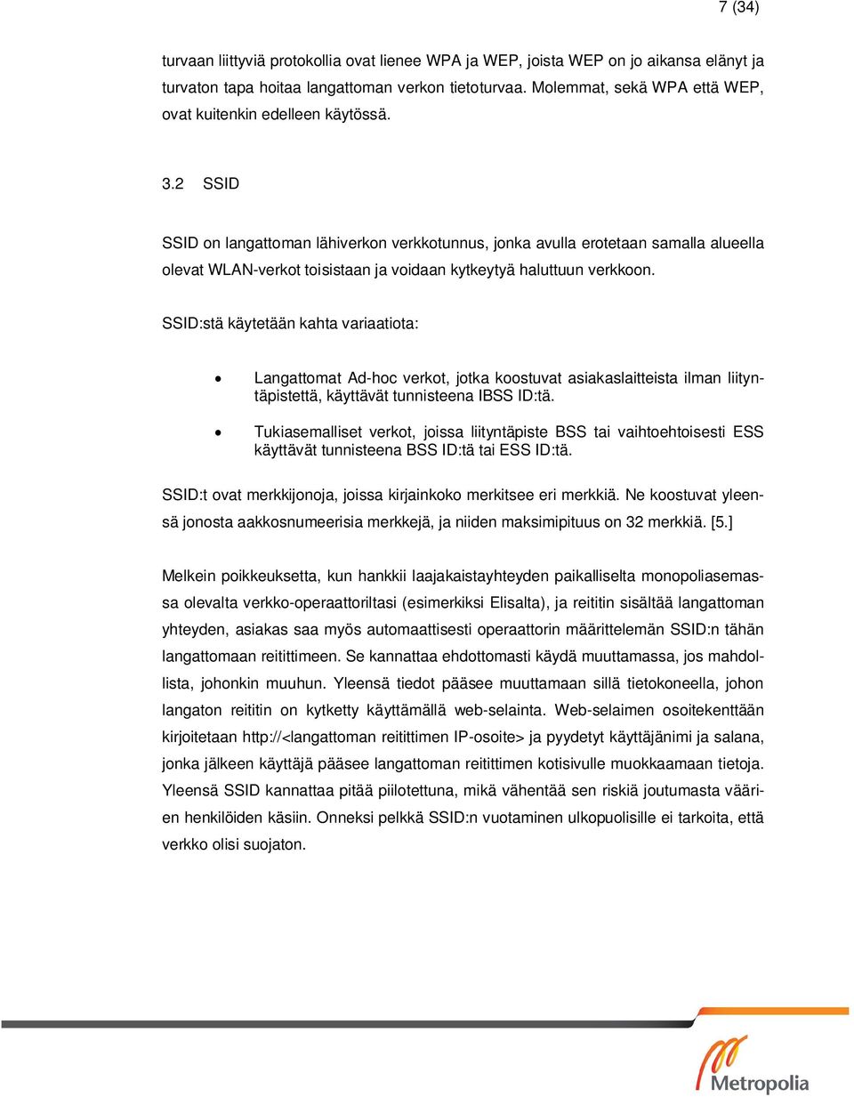 2 SSID SSID on langattoman lähiverkon verkkotunnus, jonka avulla erotetaan samalla alueella olevat WLAN-verkot toisistaan ja voidaan kytkeytyä haluttuun verkkoon.