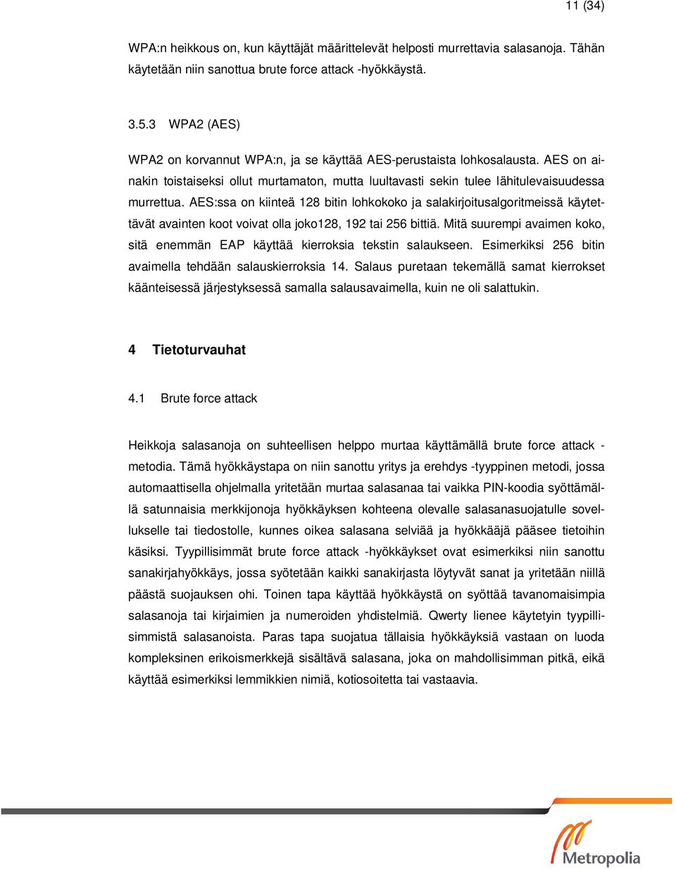 AES:ssa on kiinteä 128 bitin lohkokoko ja salakirjoitusalgoritmeissä käytettävät avainten koot voivat olla joko128, 192 tai 256 bittiä.