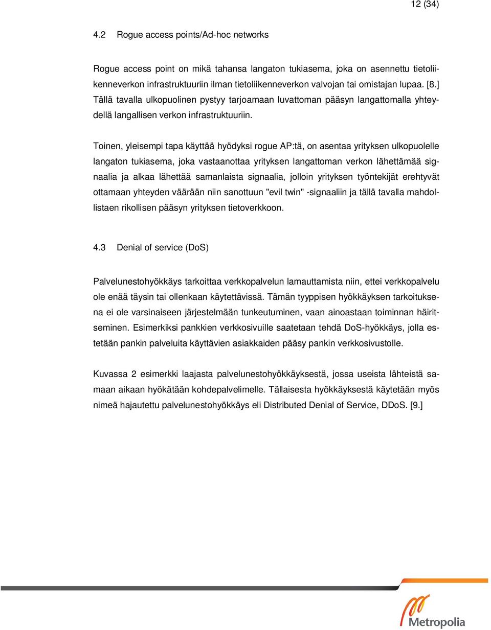 lupaa. [8.] Tällä tavalla ulkopuolinen pystyy tarjoamaan luvattoman pääsyn langattomalla yhteydellä langallisen verkon infrastruktuuriin.