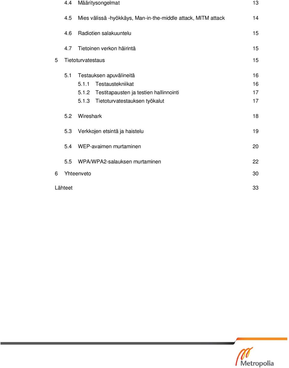 1.1 Testaustekniikat 16 5.1.2 Testitapausten ja testien hallinnointi 17 5.1.3 Tietoturvatestauksen työkalut 17 5.