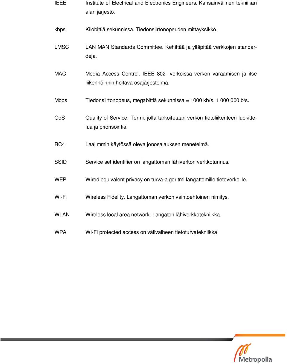 Mbps Tiedonsiirtonopeus, megabittiä sekunnissa = 1000 kb/s, 1 000 000 b/s. QoS Quality of Service. Termi, jolla tarkoitetaan verkon tietoliikenteen luokittelua ja priorisointia.