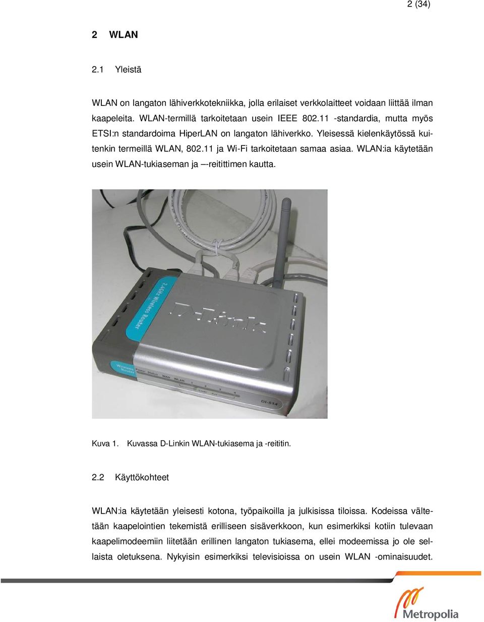 WLAN:ia käytetään usein WLAN-tukiaseman ja -reitittimen kautta. Kuva 1. Kuvassa D-Linkin WLAN-tukiasema ja -reititin. 2.