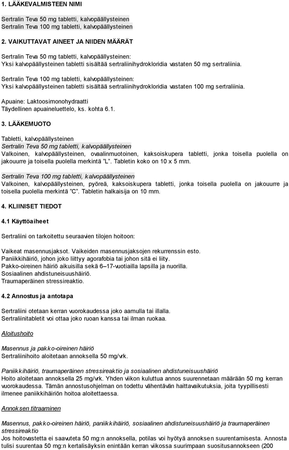 Sertralin Teva 100 mg tabletti, kalvopäällysteinen: Yksi kalvopäällysteinen tabletti sisältää sertraliinihydrokloridia vastaten 100 mg sertraliinia.