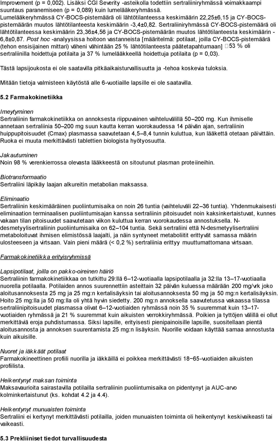 Sertraliiniryhmässä CY-BOCS-pistemäärä oli lähtötilanteessa keskimäärin 23,36±4,56 ja CY-BOCS-pistemäärän muutos lähtötilanteesta keskimäärin - 6,8±0,87.