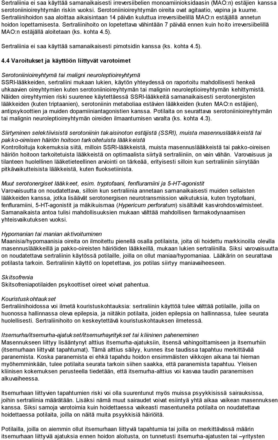 Sertraliinihoito on lopetettava vähintään 7 päivää ennen kuin hoito irreversiibelillä MAO:n estäjällä aloitetaan (ks. kohta 4.5). Sertraliinia ei saa käyttää samanaikaisesti pimotsidin kanssa (ks.