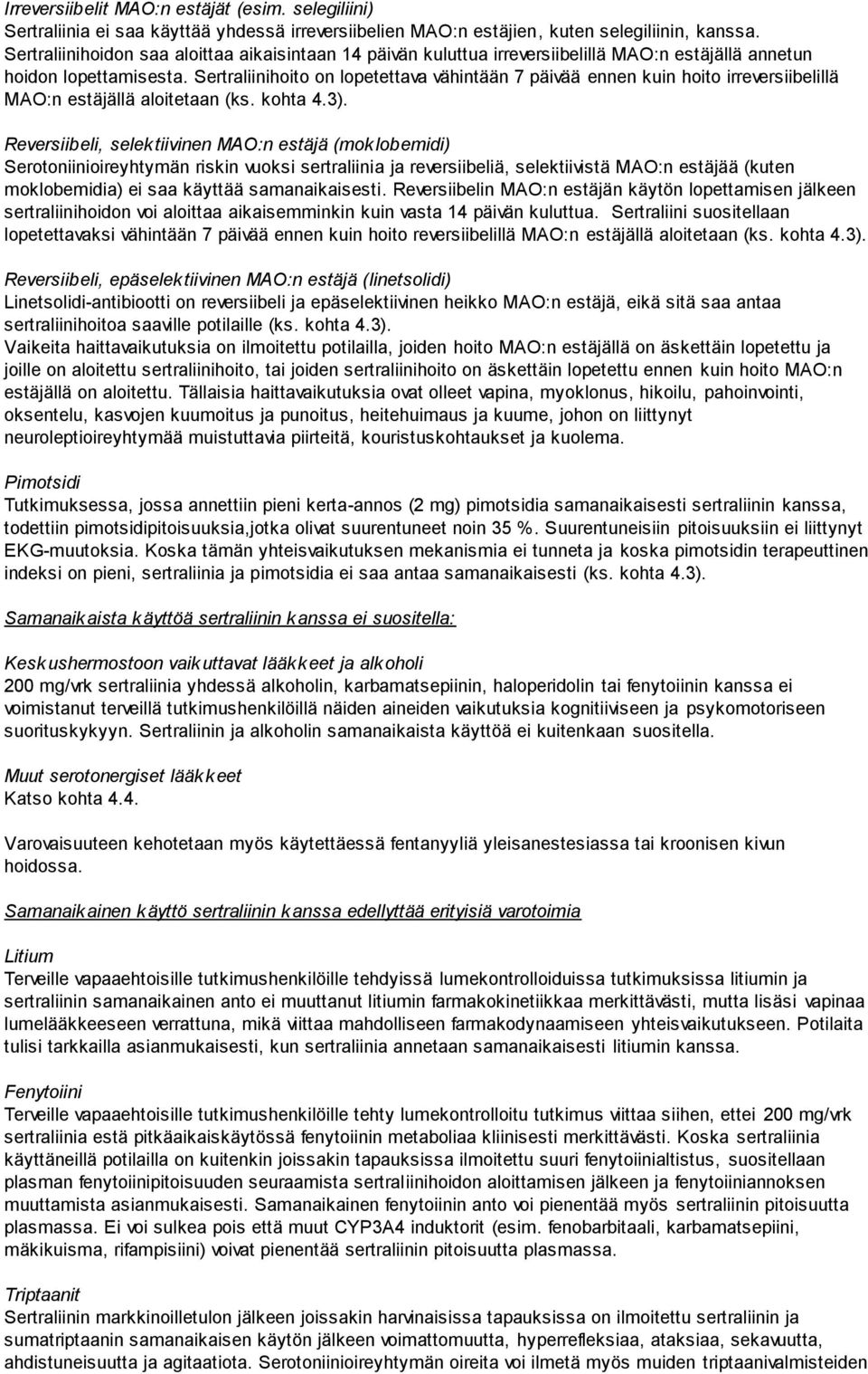 Sertraliinihoito on lopetettava vähintään 7 päivää ennen kuin hoito irreversiibelillä MAO:n estäjällä aloitetaan (ks. kohta 4.3).