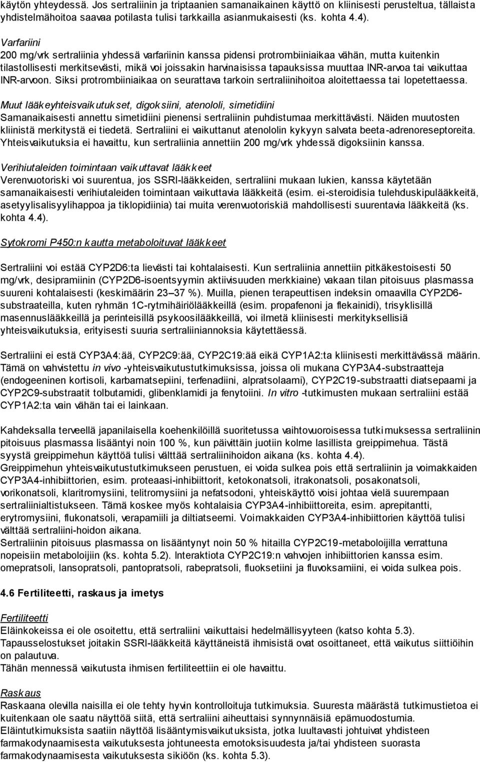 INR-arvoa tai vaikuttaa INR-arvoon. Siksi protrombiiniaikaa on seurattava tarkoin sertraliinihoitoa aloitettaessa tai lopetettaessa.