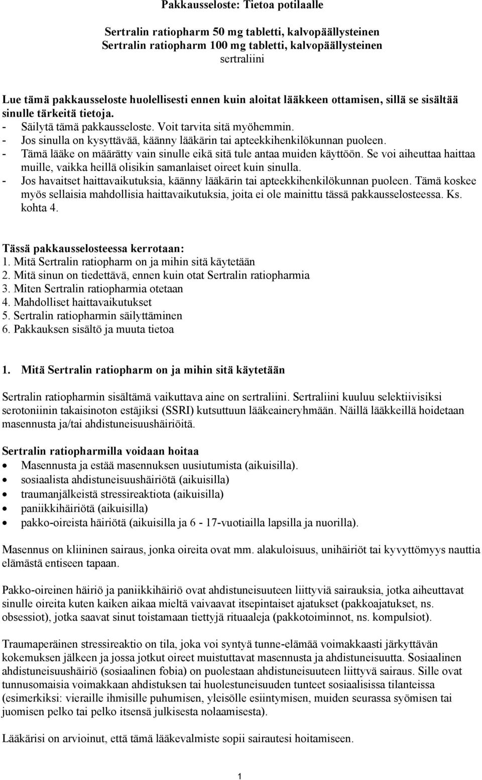 - Jos sinulla on kysyttävää, käänny lääkärin tai apteekkihenkilökunnan puoleen. - Tämä lääke on määrätty vain sinulle eikä sitä tule antaa muiden käyttöön.