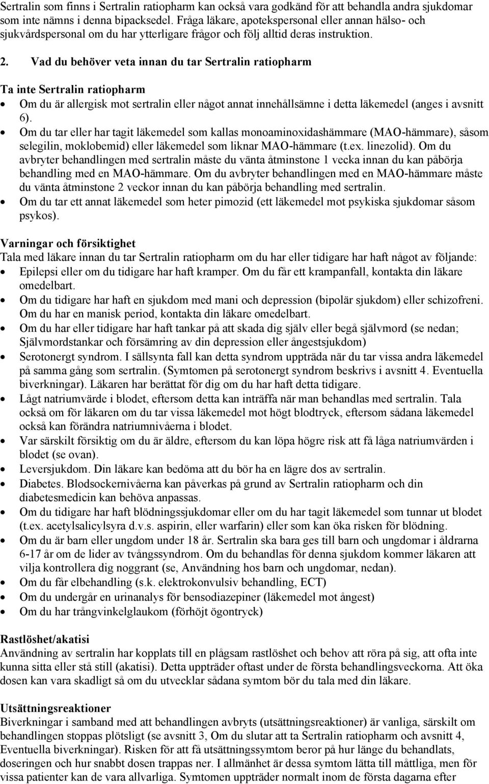 Vad du behöver veta innan du tar Sertralin ratiopharm Ta inte Sertralin ratiopharm Om du är allergisk mot sertralin eller något annat innehållsämne i detta läkemedel (anges i avsnitt 6).