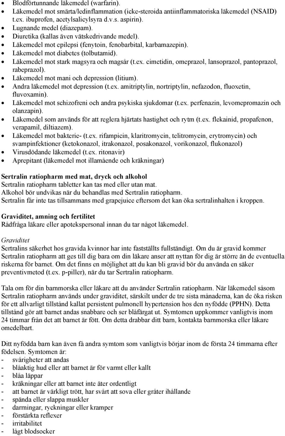 Läkemedel mot stark magsyra och magsår (t.ex. cimetidin, omeprazol, lansoprazol, pantoprazol, rabeprazol). Läkemedel mot mani och depression (litium). Andra läkemedel mot depression (t.ex. amitriptylin, nortriptylin, nefazodon, fluoxetin, fluvoxamin).