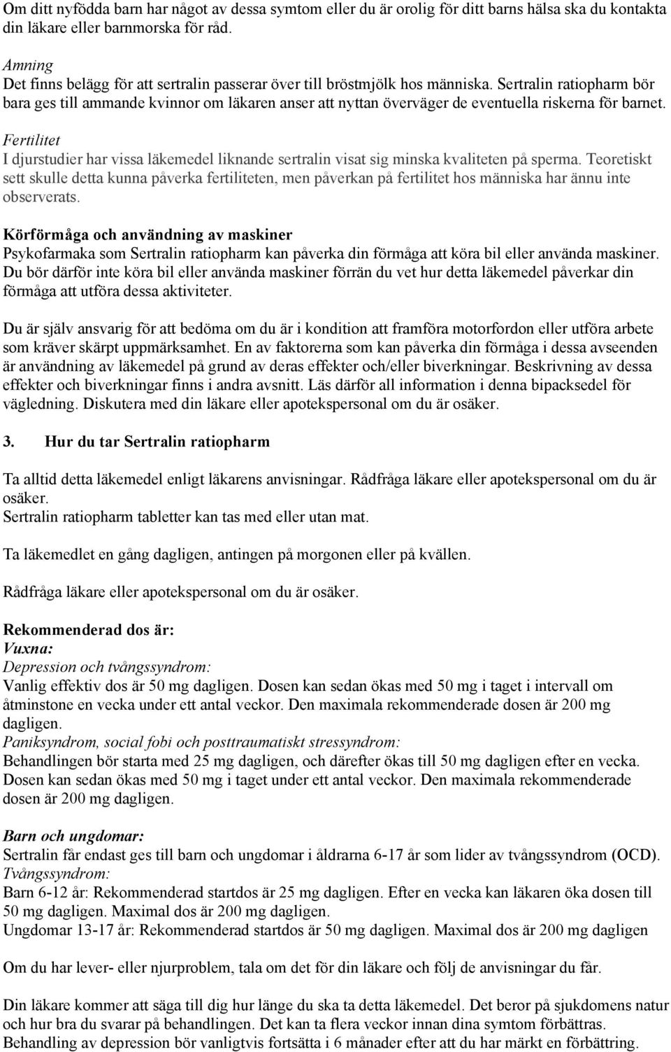 Sertralin ratiopharm bör bara ges till ammande kvinnor om läkaren anser att nyttan överväger de eventuella riskerna för barnet.