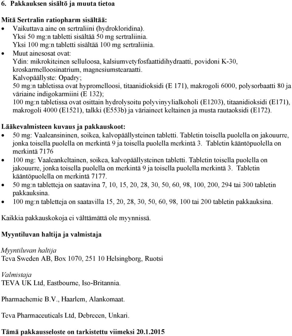 Kalvopäällyste: Opadry; 50 mg:n tabletissa ovat hypromelloosi, titaanidioksidi (E 171), makrogoli 6000, polysorbaatti 80 ja väriaine indigokarmiini (E 132); 100 mg:n tabletissa ovat osittain