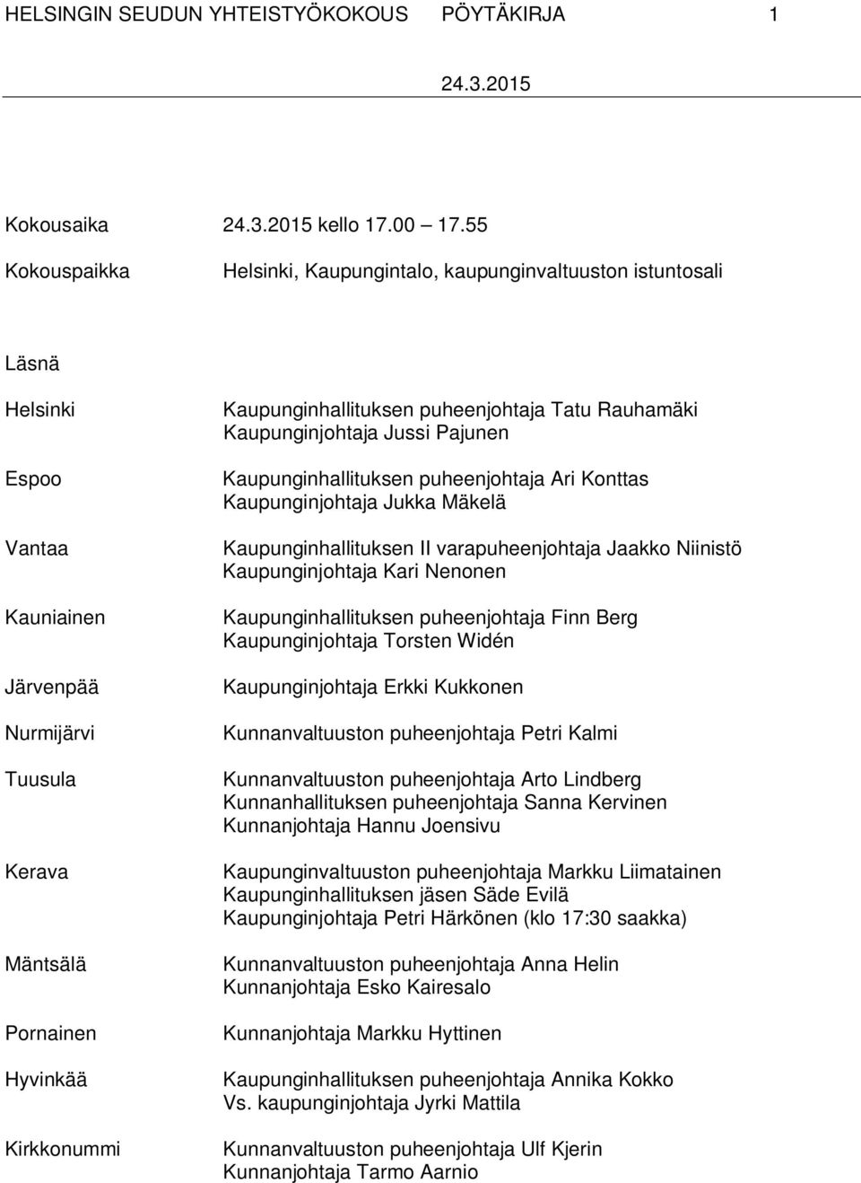 puheenjohtaja Ari Konttas Kaupunginjohtaja Jukka Mäkelä Vantaa Kaupunginhallituksen II varapuheenjohtaja Jaakko Niinistö Kaupunginjohtaja Kari Nenonen Kauniainen Järvenpää Nurmijärvi Tuusula Kerava