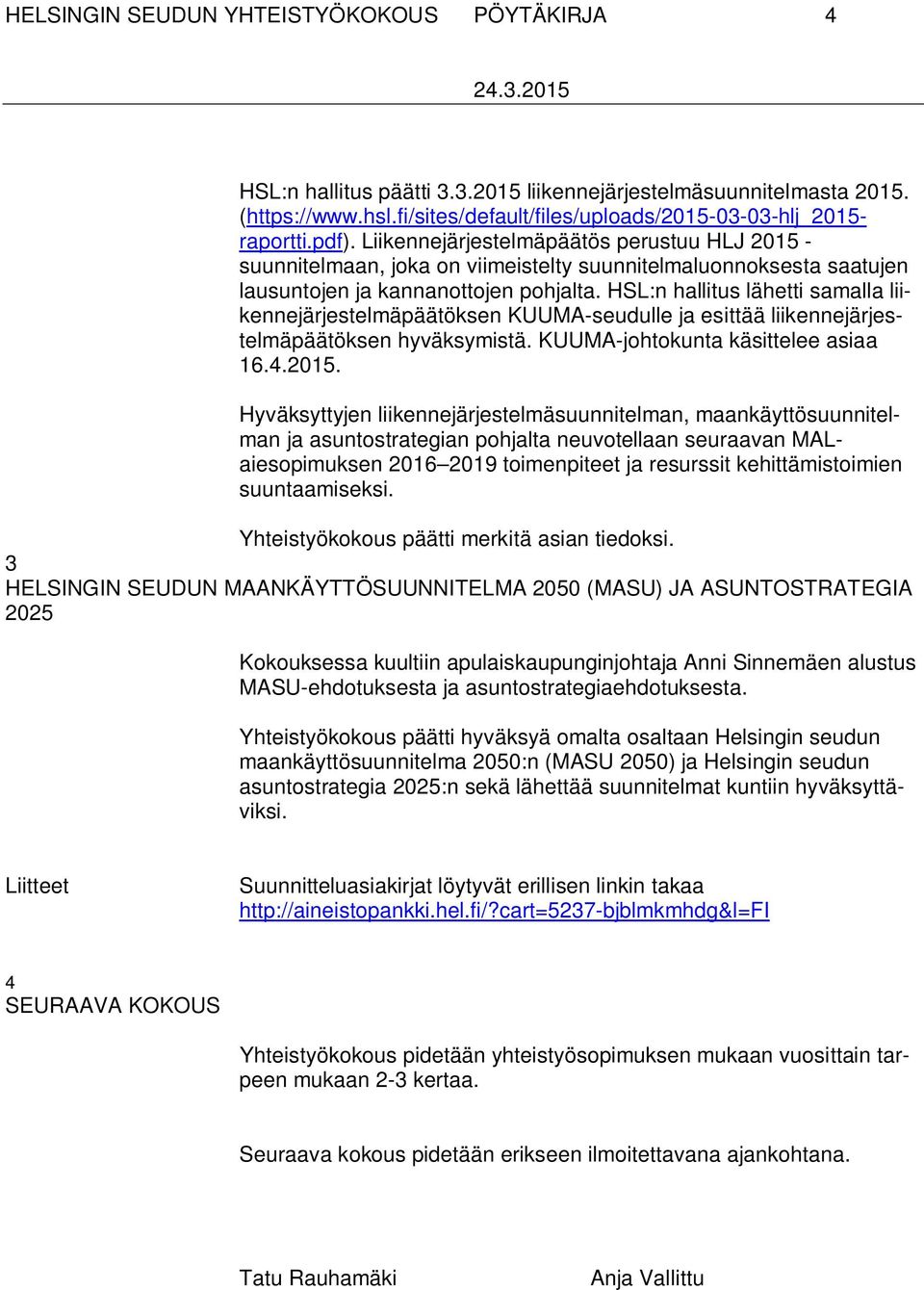 HSL:n hallitus lähetti samalla liikennejärjestelmäpäätöksen KUUMA-seudulle ja esittää liikennejärjestelmäpäätöksen hyväksymistä. KUUMA-johtokunta käsittelee asiaa 16.4.2015.