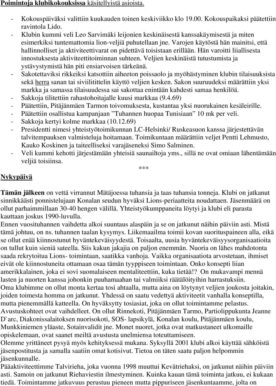 Varojen käytöstä hän mainitsi, että hallinnolliset ja aktiviteettivarat on pidettävä toisistaan erillään. Hän varoitti liiallisesta innostuksesta aktiviteettitoiminnan suhteen.