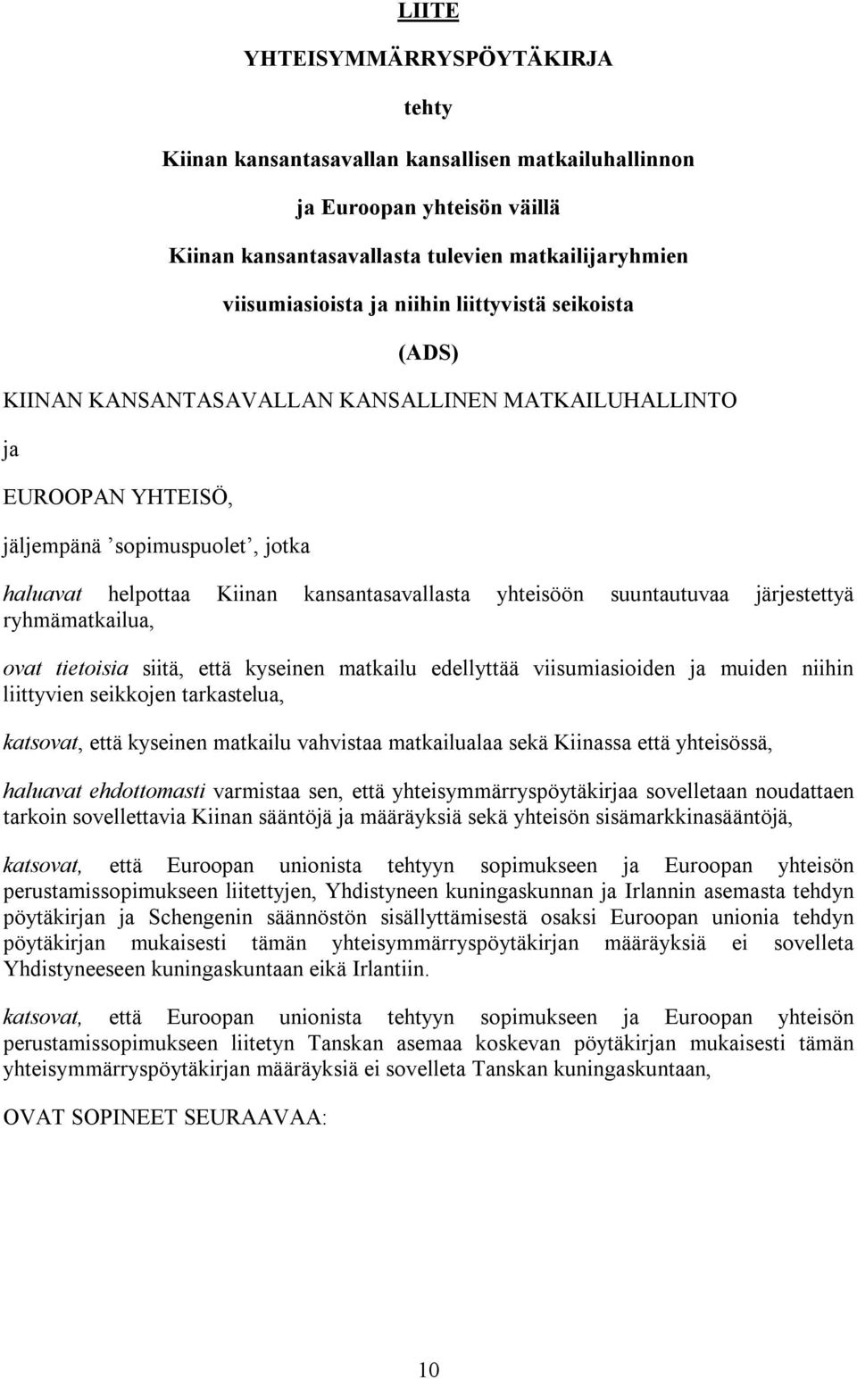suuntautuvaa järjestettyä ryhmämatkailua, ovat tietoisia siitä, että kyseinen matkailu edellyttää viisumiasioiden ja muiden niihin liittyvien seikkojen tarkastelua, katsovat, että kyseinen matkailu