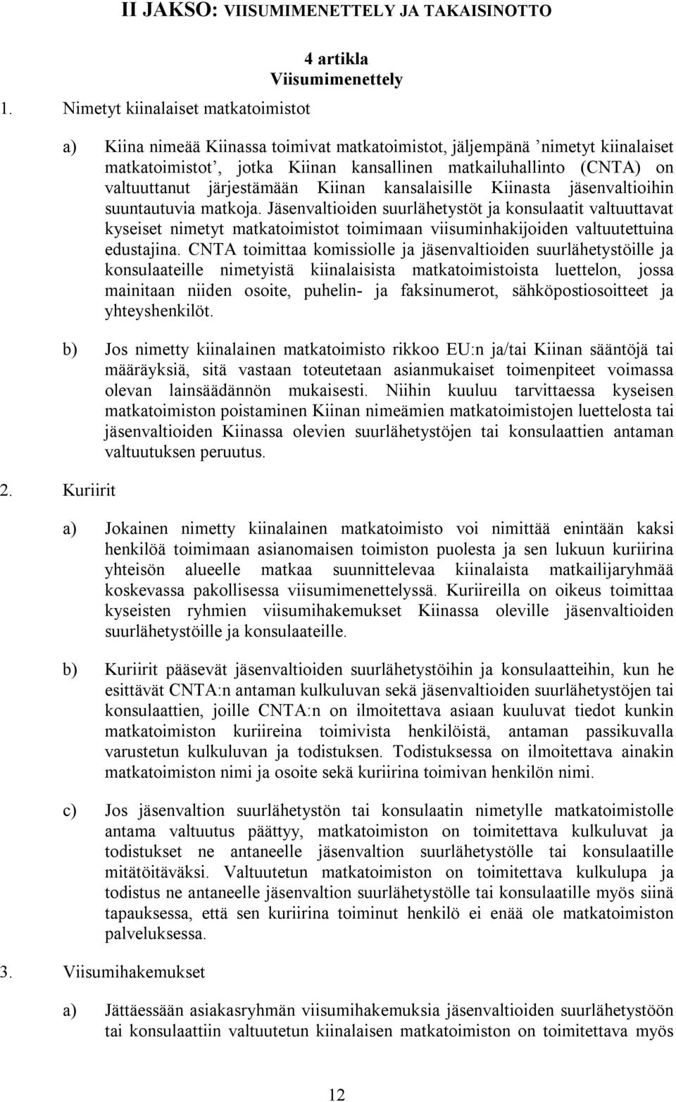 kansalaisille Kiinasta jäsenvaltioihin suuntautuvia matkoja.