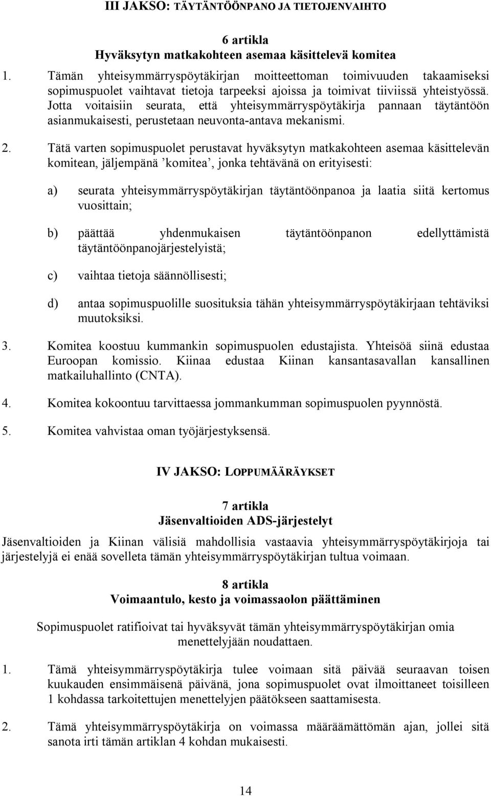 Jotta voitaisiin seurata, että yhteisymmärryspöytäkirja pannaan täytäntöön asianmukaisesti, perustetaan neuvonta-antava mekanismi. 2.