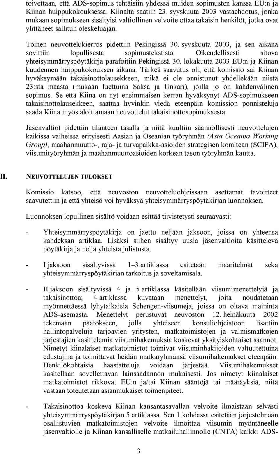 Toinen neuvottelukierros pidettiin Pekingissä 30. syyskuuta 2003, ja sen aikana sovittiin lopullisesta sopimustekstistä. Oikeudellisesti sitova yhteisymmärryspöytäkirja parafoitiin Pekingissä 30.