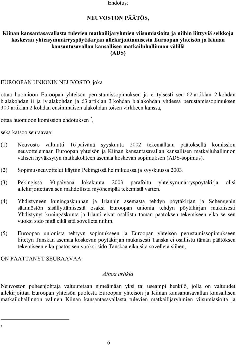 alakohdan ii ja iv alakohdan ja 63 artiklan 3 kohdan b alakohdan yhdessä perustamissopimuksen 300 artiklan 2 kohdan ensimmäisen alakohdan toisen virkkeen kanssa, ottaa huomioon komission ehdotuksen