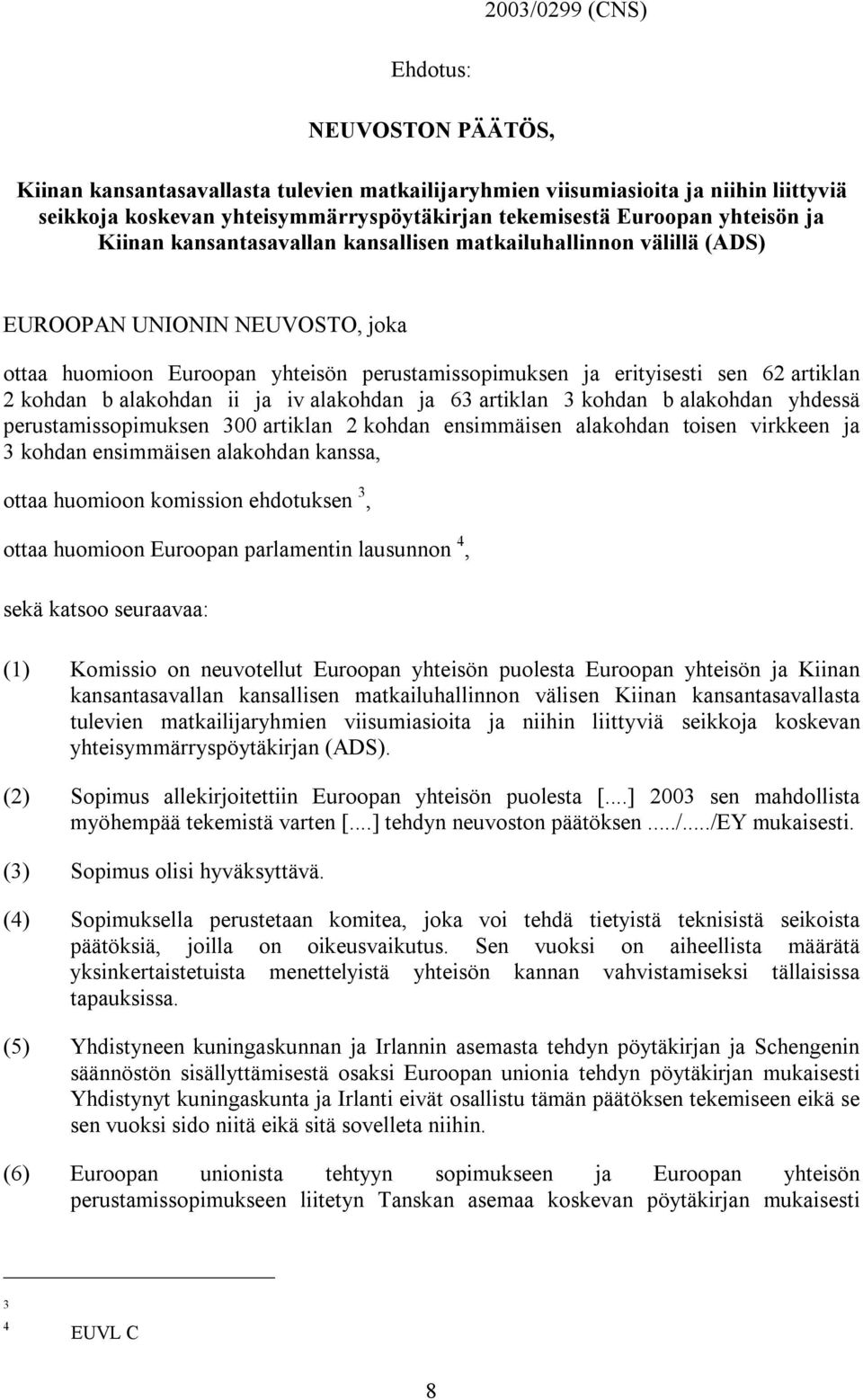 kohdan b alakohdan ii ja iv alakohdan ja 63 artiklan 3 kohdan b alakohdan yhdessä perustamissopimuksen 300 artiklan 2 kohdan ensimmäisen alakohdan toisen virkkeen ja 3 kohdan ensimmäisen alakohdan