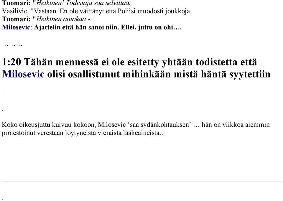 antakaa - Milosevic: Ajattelin että hän sanoi niin Ellei, juttu on ohi 1:20 Tähän mennessä ei ole esitetty yhtään