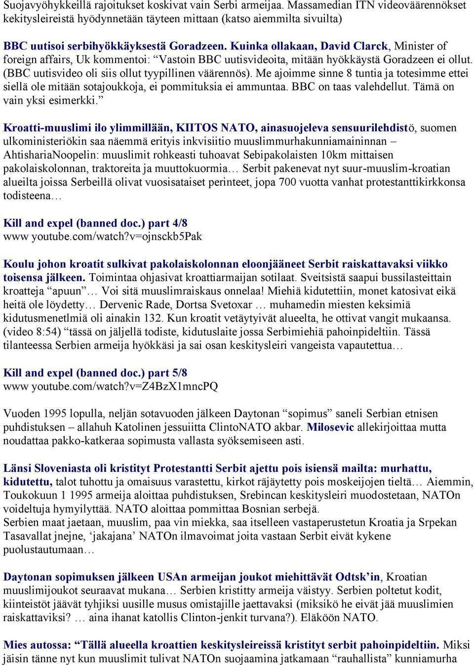 väärennös) Me ajoimme sinne 8 tuntia ja totesimme ettei siellä ole mitään sotajoukkoja, ei pommituksia ei ammuntaa BBC on taas valehdellut Tämä on vain yksi esimerkki Kroatti-muuslimi ilo