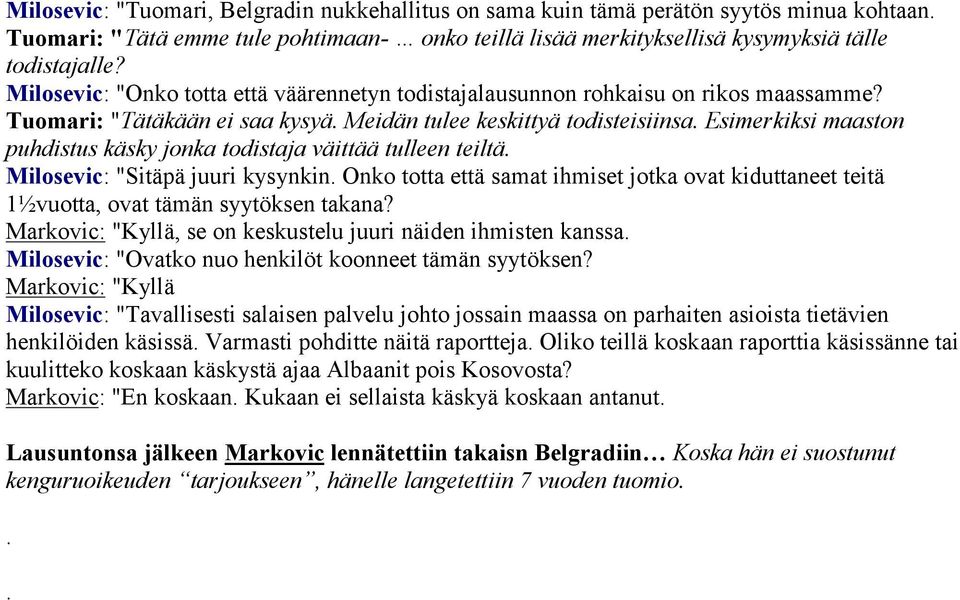 Tuomari: "Tätäkään ei saa kysyä Meidän tulee keskittyä todisteisiinsa Esimerkiksi maaston puhdistus käsky jonka todistaja väittää tulleen teiltä Milosevic: "Sitäpä juuri kysynkin Onko totta että