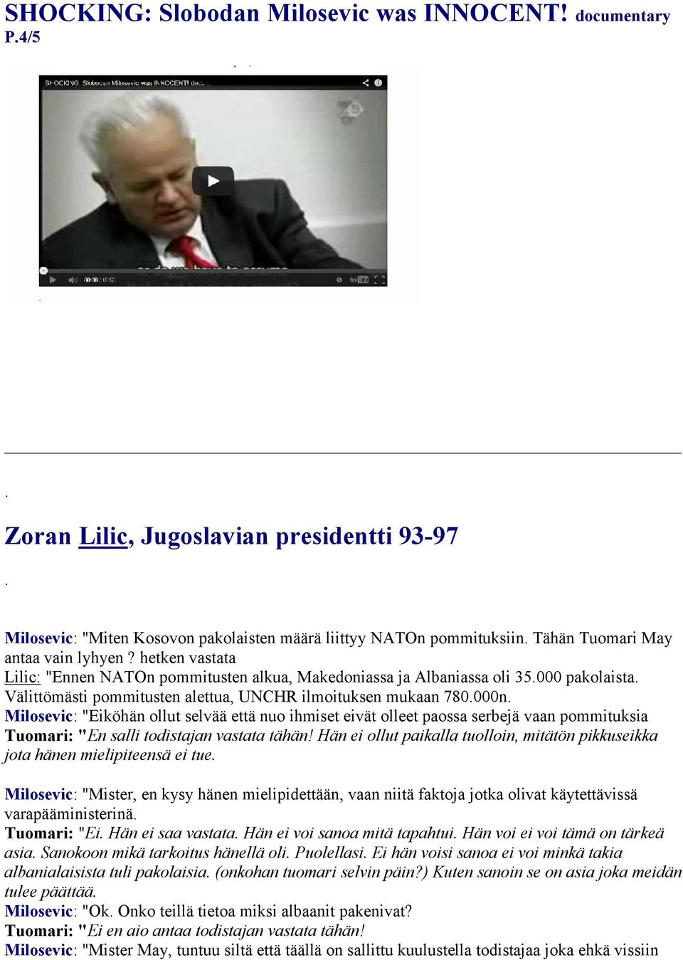 hetken vastata Lilic: "Ennen NATOn pommitusten alkua, Makedoniassa ja Albaniassa oli 35000 pakolaista Välittömästi pommitusten alettua, UNCHR ilmoituksen mukaan 780000n Milosevic: "Eiköhän ollut