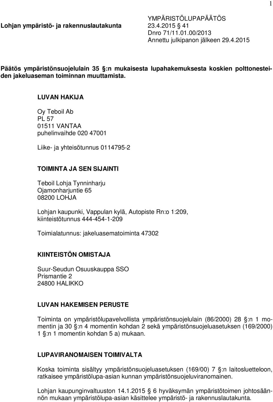 kaupunki, Vappulan kylä, Autopiste Rn:o 1:209, kiinteistötunnus 444-454-1-209 Toimialatunnus: jakeluasematoiminta 47302 KIINTEISTÖN OMISTAJA Suur-Seudun Osuuskauppa SSO Prismantie 2 24800 HALIKKO