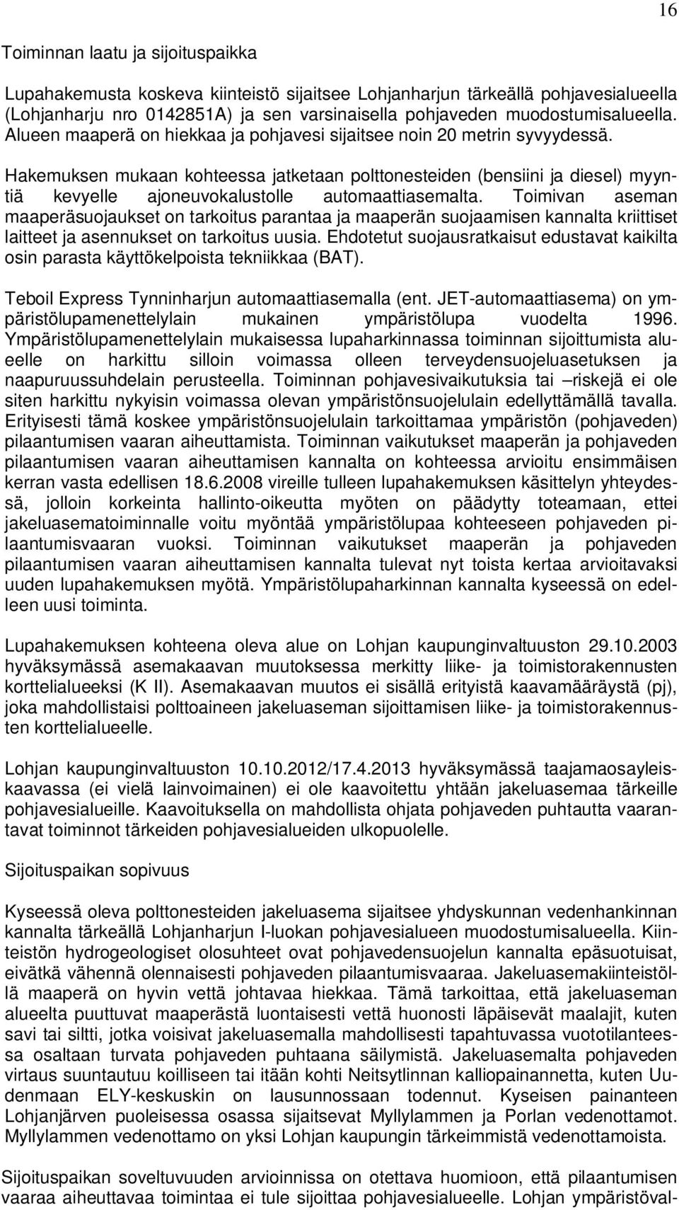 Hakemuksen mukaan kohteessa jatketaan polttonesteiden (bensiini ja diesel) myyntiä kevyelle ajoneuvokalustolle automaattiasemalta.