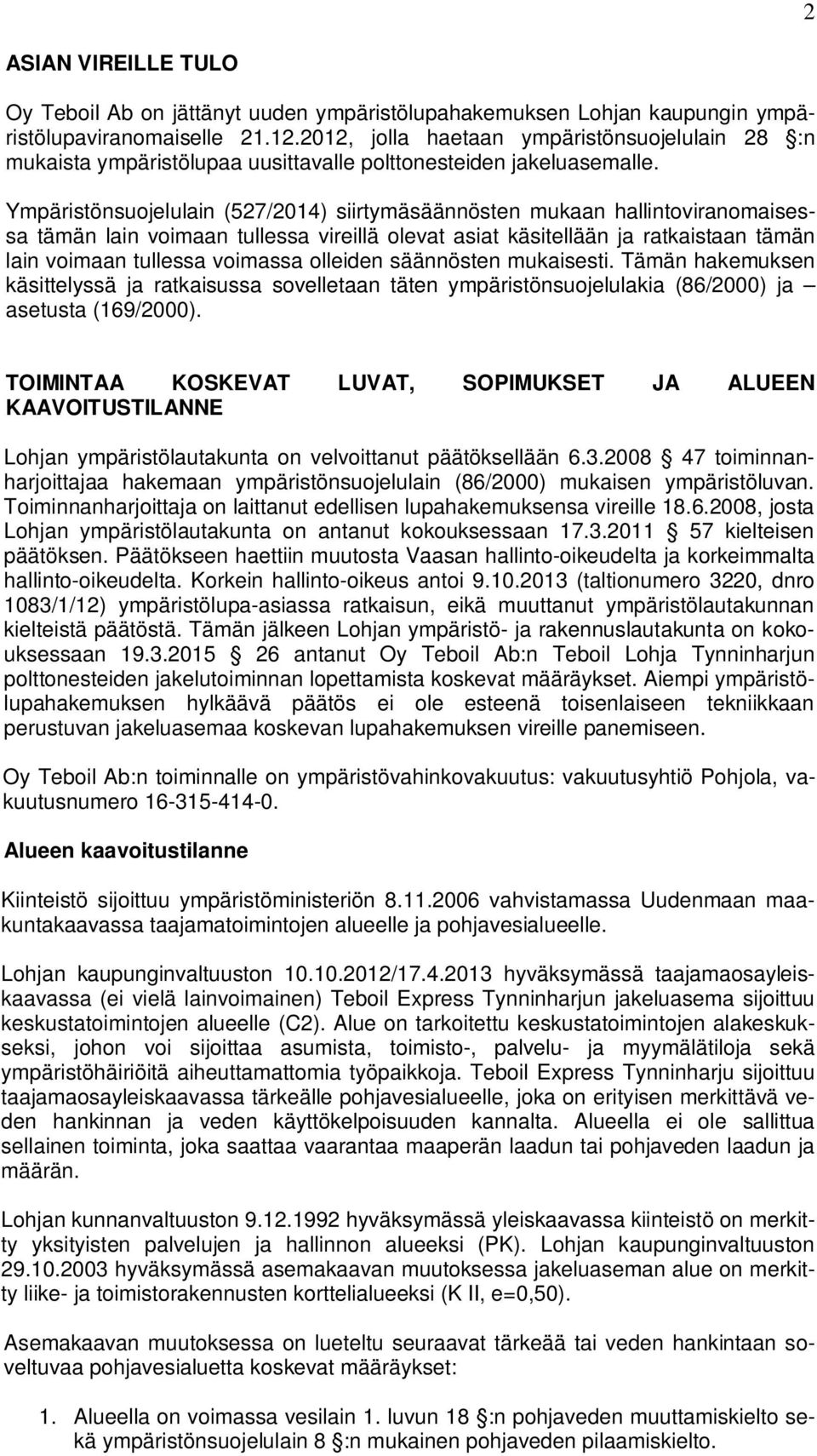 Ympäristönsuojelulain (527/2014) siirtymäsäännösten mukaan hallintoviranomaisessa tämän lain voimaan tullessa vireillä olevat asiat käsitellään ja ratkaistaan tämän lain voimaan tullessa voimassa