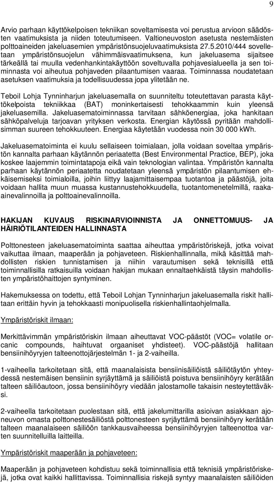 2010/444 sovelletaan ympäristönsuojelun vähimmäisvaatimuksena, kun jakeluasema sijaitsee tärkeällä tai muulla vedenhankintakäyttöön soveltuvalla pohjavesialueella ja sen toiminnasta voi aiheutua