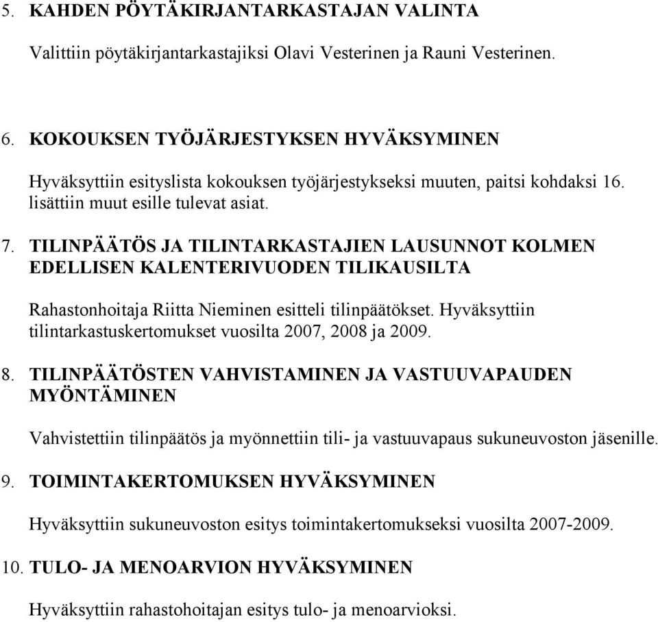 TILI PÄÄTÖS JA TILI TARKASTAJIE LAUSU OT KOLME EDELLISE KALE TERIVUODE TILIKAUSILTA Rahastonhoitaja Riitta Nieminen esitteli tilinpäätökset.