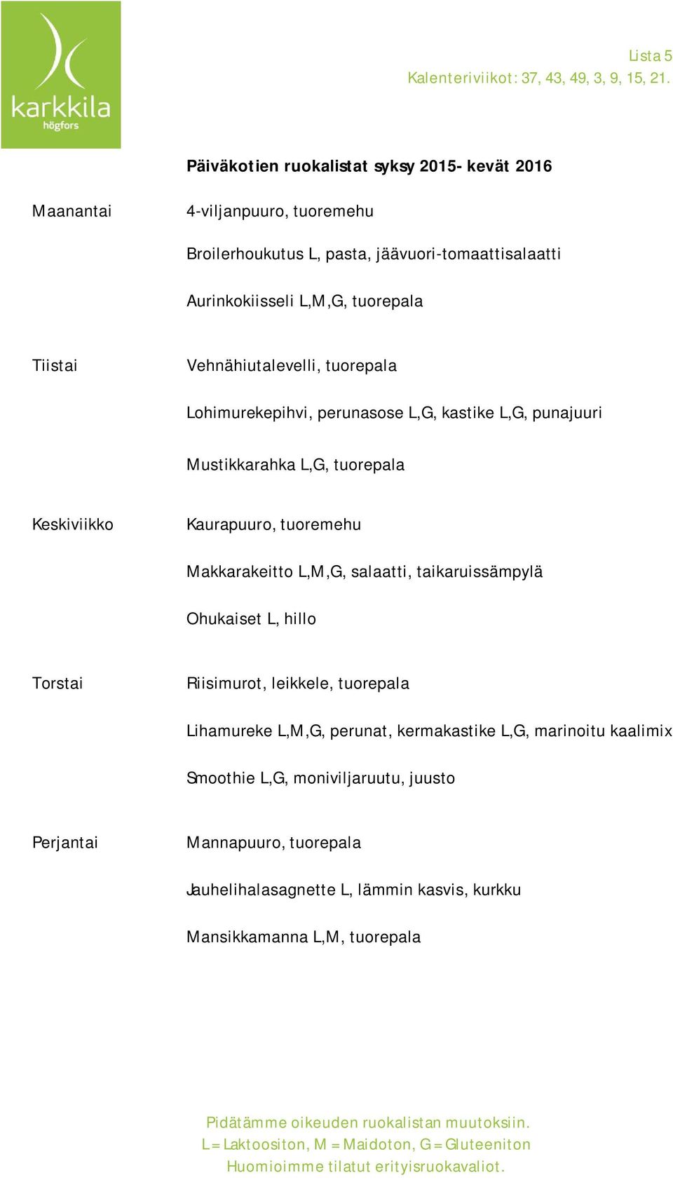 kastike L,G, punajuuri Mustikkarahka L,G, tuorepala Makkarakeitto L,M,G, salaatti, taikaruissämpylä Ohukaiset L, hillo