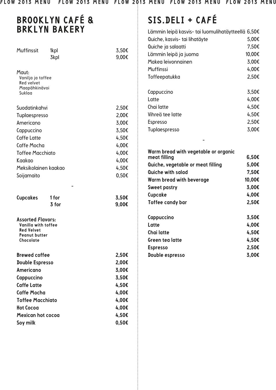 DELI + CAFÉ Lämmin leipä kasvis tai luomulihatäytteellä 6,50 Quiche, kasvis tai lihatäyte 5,00 Quiche ja salaatti 7,50 Lämmin leipä ja juoma 10,00 Makea leivonnainen 3,00 Muffinssi 4,00 Toffeepatukka