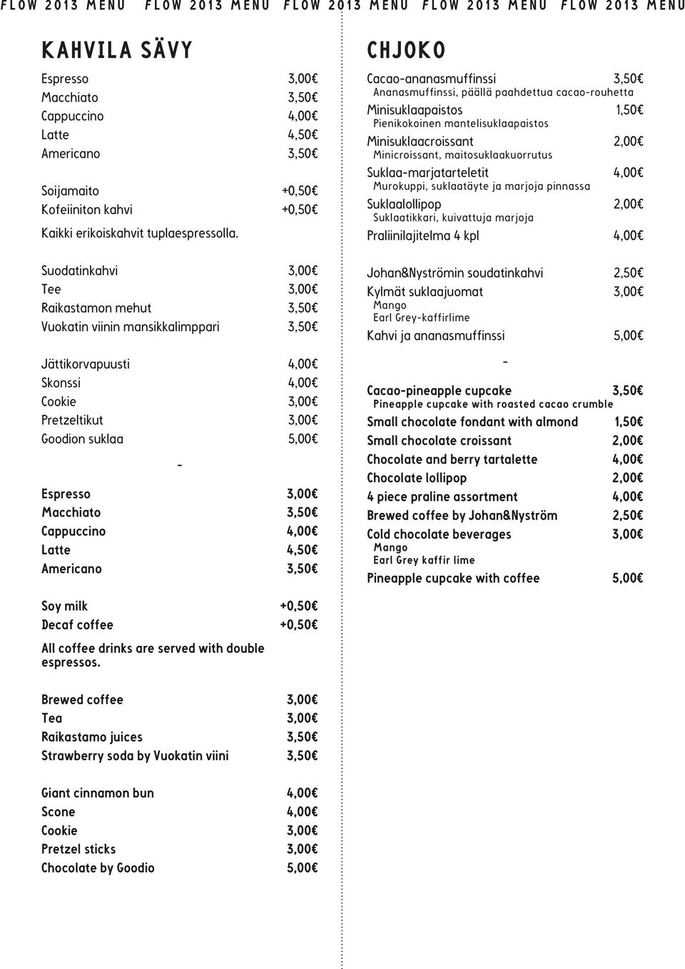 Suklaamarjatarteletit 4,00 Murokuppi, suklaatäyte ja marjoja pinnassa Suklaalollipop 2,00 Suklaatikkari, kuivattuja marjoja Praliinilajitelma 4 kpl 4,00 Suodatinkahvi 3,00 Tee 3,00 Raikastamon mehut