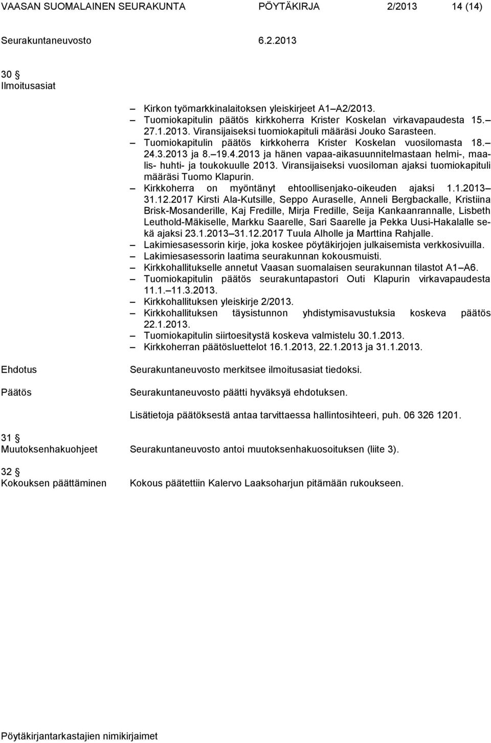 Viransijaiseksi vuosiloman ajaksi tuomiokapituli määräsi Tuomo Klapurin. Kirkkoherra on myöntänyt ehtoollisenjako-oikeuden ajaksi 1.1.2013 31.12.