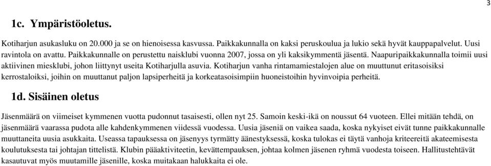 Kotiharjun vanha rintamamiestalojen alue on muuttunut eritasoisiksi kerrostaloiksi, joihin on muuttanut paljon lapsiperheitä ja korkeatasoisimpiin huoneistoihin hyvinvoipia perheitä. 1d.