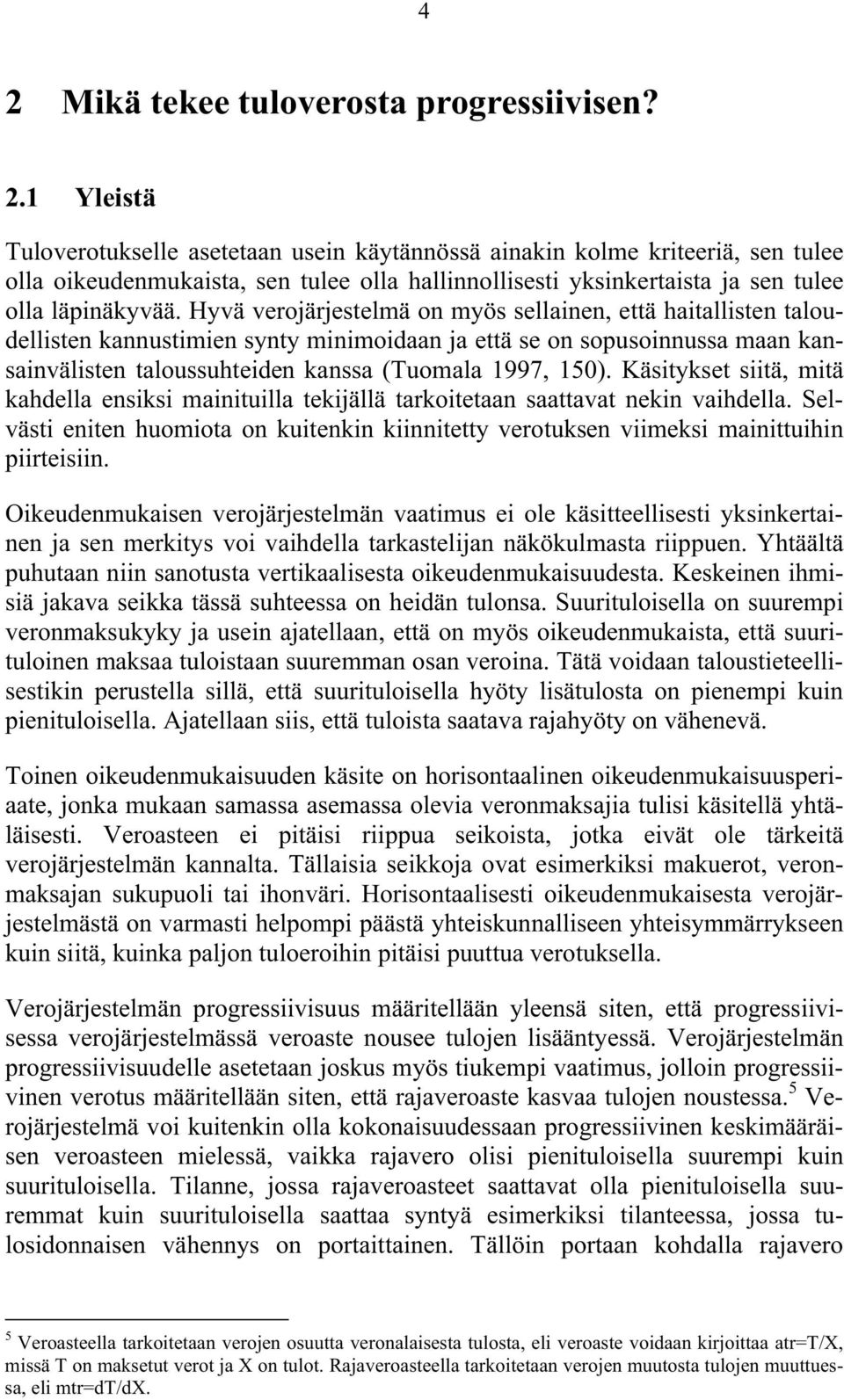 Käsitykset siitä, mitä kahdella ensiksi mainituilla tekijällä tarkoitetaan saattavat nekin vaihdella. Selvästi eniten huomiota on kuitenkin kiinnitetty verotuksen viimeksi mainittuihin piirteisiin.