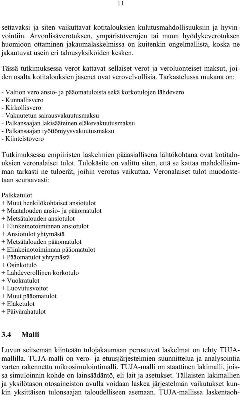 Tässä tutkimuksessa verot kattavat sellaiset verot ja veroluonteiset maksut, joiden osalta kotitalouksien jäsenet ovat verovelvollisia.