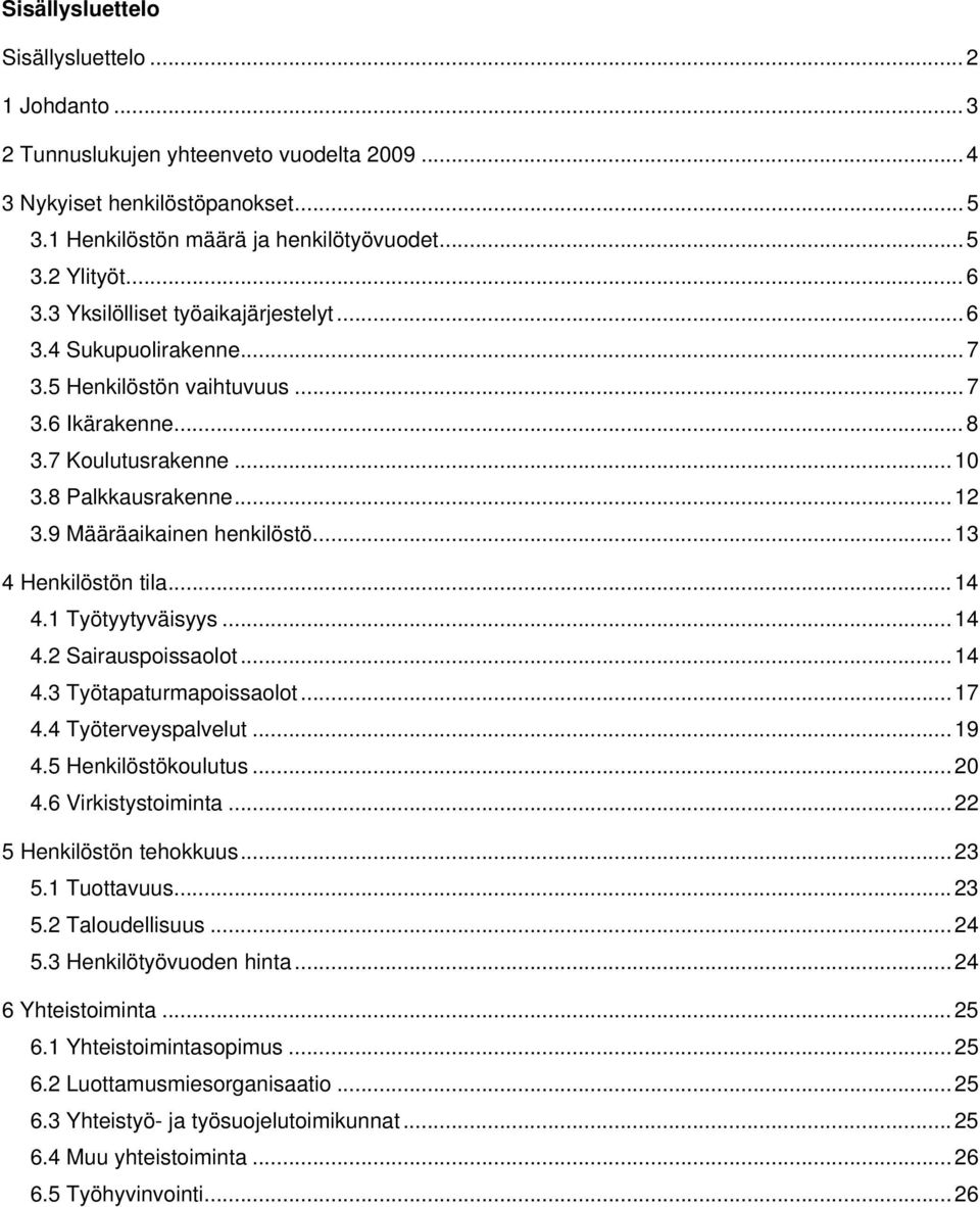 .. 13 4 Henkilöstön tila...14 4.1 Työtyytyväisyys... 14 4.2 Sairauspoissaolot... 14 4.3 Työtapaturmapoissaolot... 17 4.4 Työterveyspalvelut... 19 4.5 Henkilöstökoulutus... 20 4.6 Virkistystoiminta.