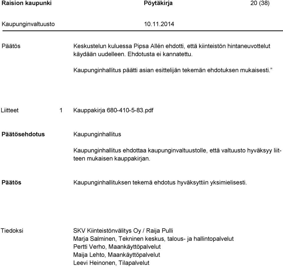 pdf Kaupunginhallitus Kaupunginhallitus ehdottaa kaupunginvaltuustolle, että valtuusto hyväksyy liitteen mukaisen kauppakirjan.