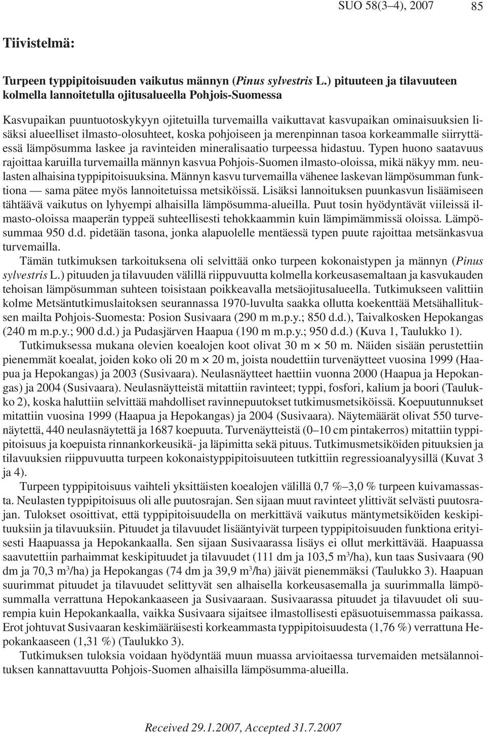 ilmasto-olosuhteet, koska pohjoiseen ja merenpinnan tasoa korkeammalle siirryttäessä lämpösumma laskee ja ravinteiden mineralisaatio turpeessa hidastuu.