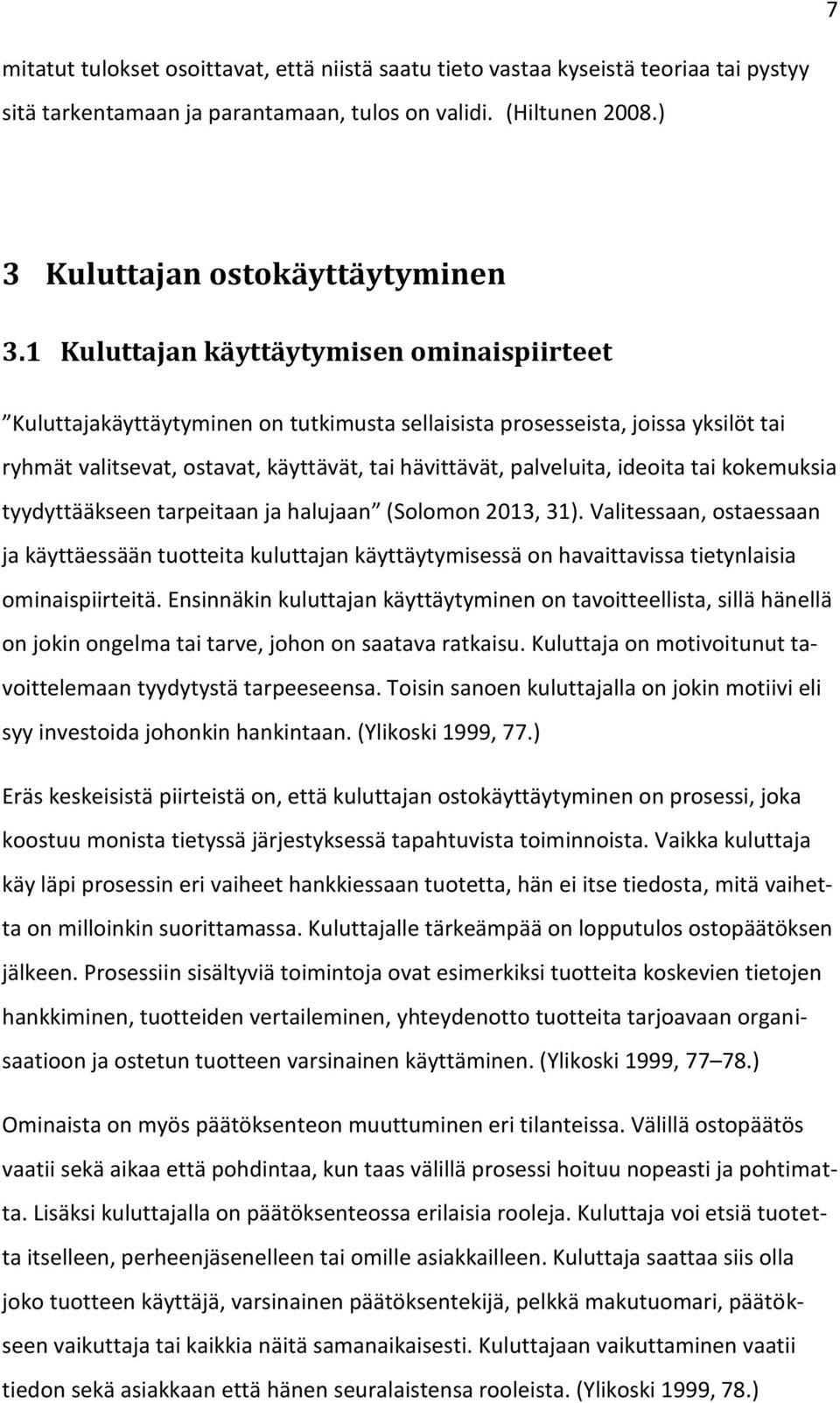 kkemuksia tyydyttääkseen tarpeitaan ja halujaan (Slmn 2013, 31). Valitessaan, staessaan ja käyttäessään tutteita kuluttajan käyttäytymisessä n havaittavissa tietynlaisia minaispiirteitä.